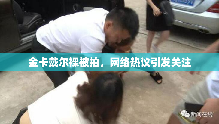 金卡戴尔裸被拍，网络热议引发关注