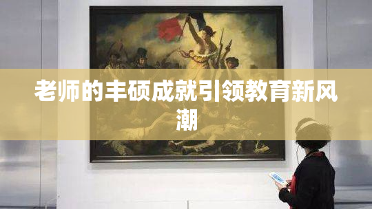 老师的丰硕成就引领教育新风潮
