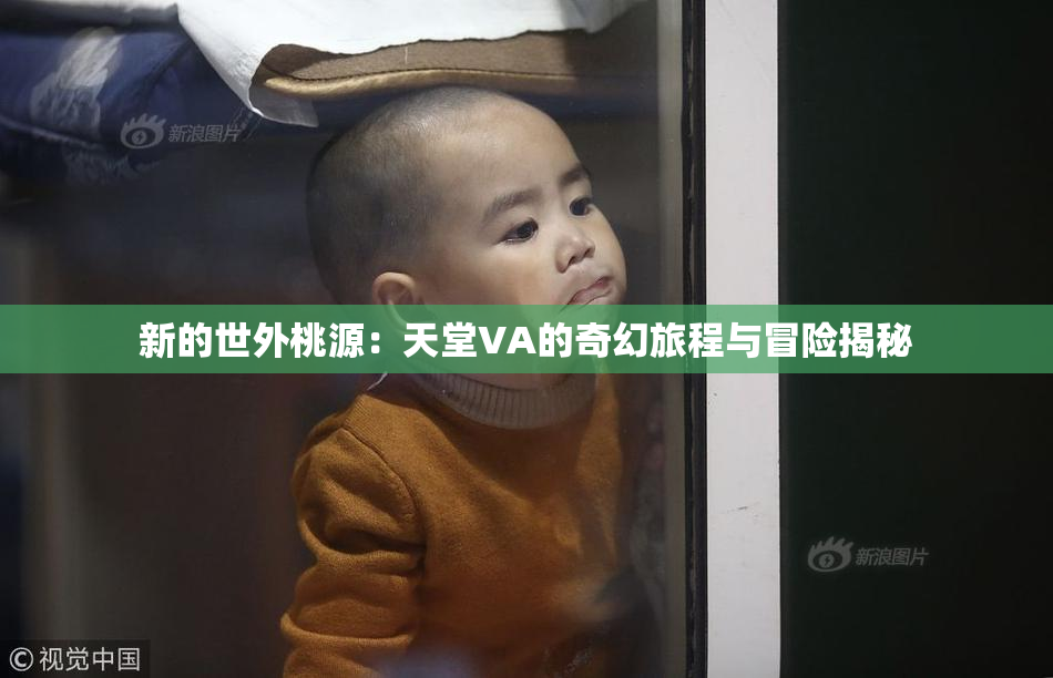 新的世外桃源：天堂VA的奇幻旅程与冒险揭秘