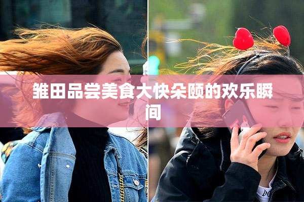 雏田品尝美食大快朵颐的欢乐瞬间