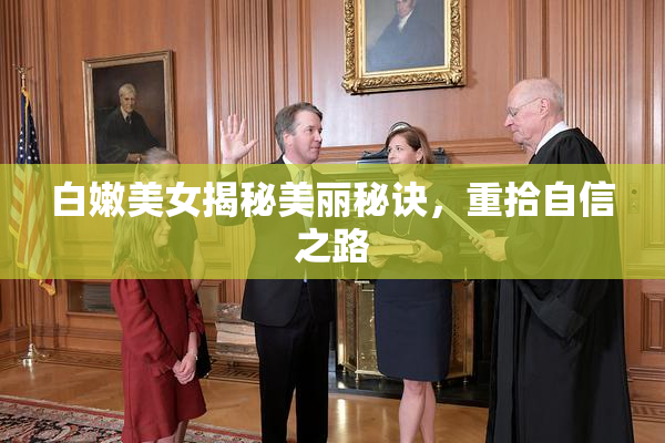 白嫩美女揭秘美丽秘诀，重拾自信之路