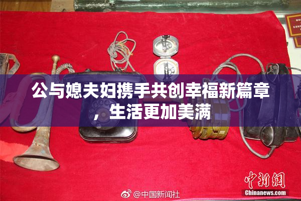 公与媳夫妇携手共创幸福新篇章，生活更加美满