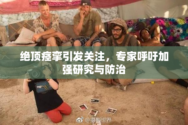绝顶痉挛引发关注，专家呼吁加强研究与防治