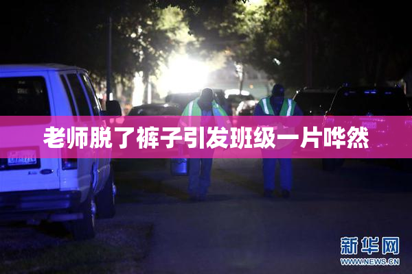 老师脱了裤子引发班级一片哗然