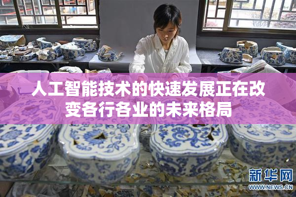 人工智能技术的快速发展正在改变各行各业的未来格局