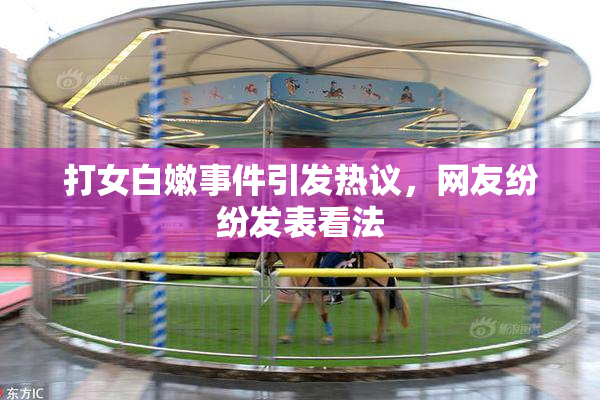 打女白嫩事件引发热议，网友纷纷发表看法