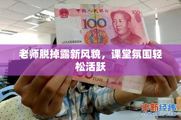 老师脱掉露新风貌，课堂氛围轻松活跃