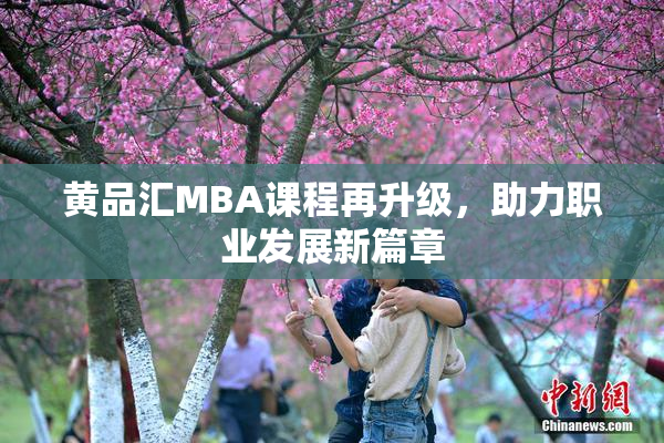 黄品汇MBA课程再升级，助力职业发展新篇章