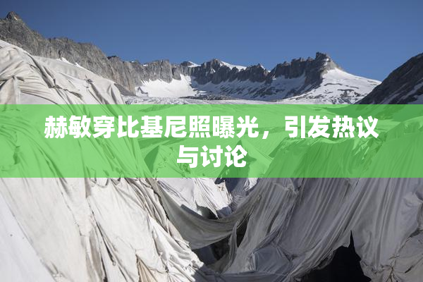 赫敏穿比基尼照曝光，引发热议与讨论