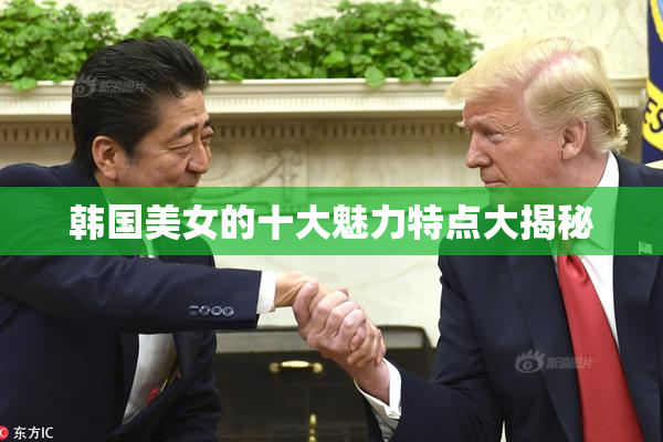 韩国美女的十大魅力特点大揭秘