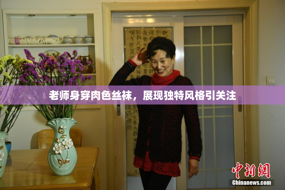 老师身穿肉色丝袜，展现独特风格引关注
