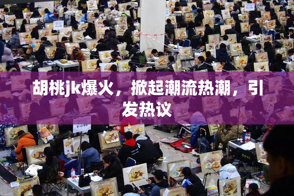 胡桃jk爆火，掀起潮流热潮，引发热议